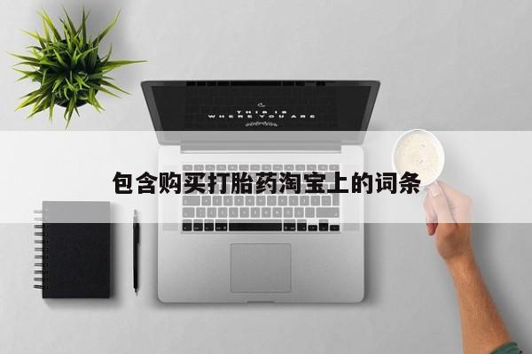 私人诊所买打胎药包含购买打胎药淘宝上的词条
