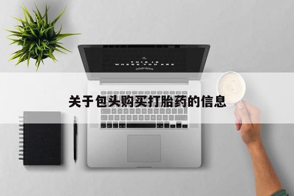 私人诊所买打胎药关于包头购买打胎药的信息