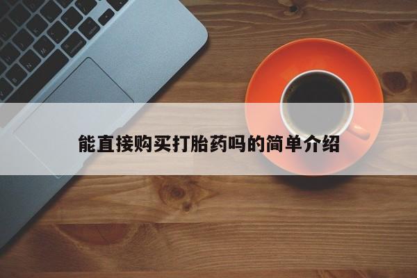 私人诊所买打胎药能直接购买打胎药吗的简单介绍