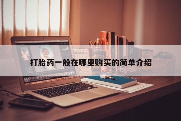 私人诊所买打胎药打胎药一般在哪里购买的简单介绍
