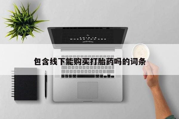 私人诊所买打胎药包含线下能购买打胎药吗的词条