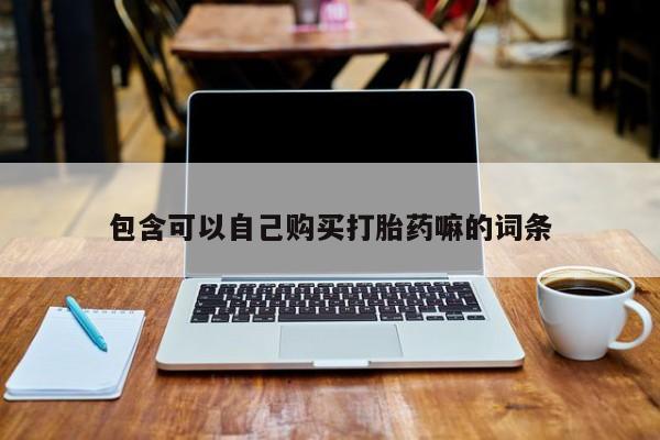 私人诊所买打胎药包含可以自己购买打胎药嘛的词条